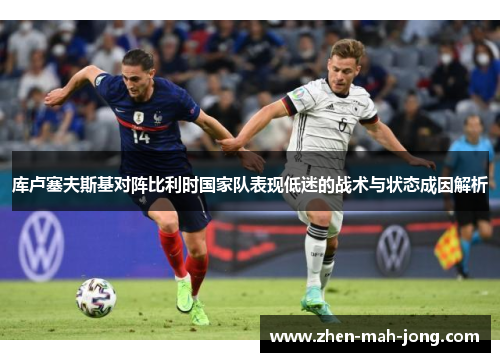 库卢塞夫斯基对阵比利时国家队表现低迷的战术与状态成因解析